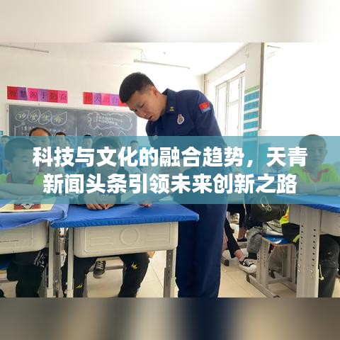 科技與文化的融合趨勢，天青新聞?lì)^條引領(lǐng)未來創(chuàng)新之路