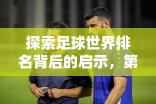探索足球世界排名背后的啟示，第71位的挑戰(zhàn)與機(jī)遇