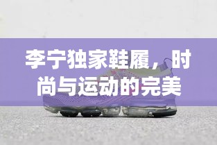 李寧獨(dú)家鞋履，時(shí)尚與運(yùn)動(dòng)的完美交融