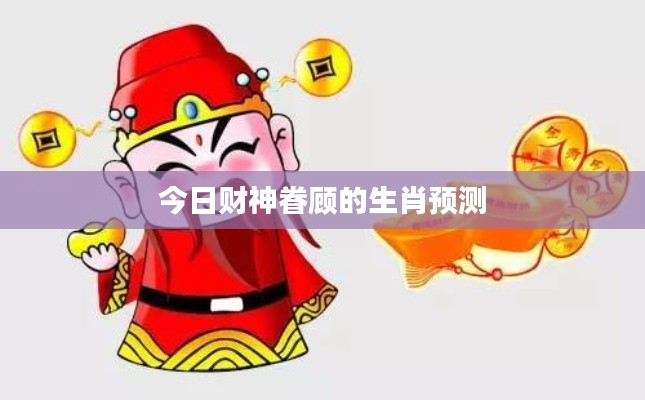 今日財(cái)神眷顧的生肖預(yù)測(cè)