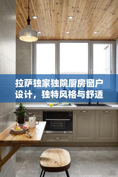 拉薩獨家獨院廚房窗戶設(shè)計，獨特風(fēng)格與舒適體驗