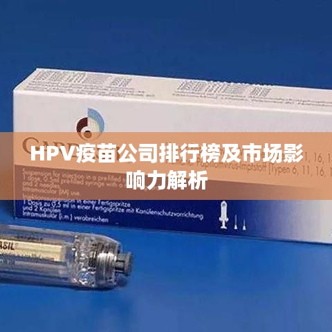HPV疫苗公司排行榜及市場(chǎng)影響力解析