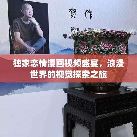 獨(dú)家戀情漫畫視頻盛宴，浪漫世界的視覺探索之旅