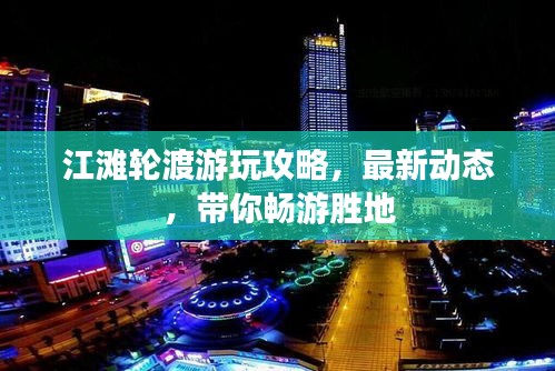 江灘輪渡游玩攻略，最新動態(tài)，帶你暢游勝地