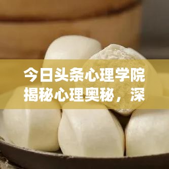 今日頭條心理學(xué)院揭秘心理奧秘，深度解讀心理現(xiàn)象，引人深思