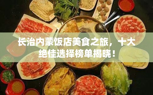 長治內(nèi)蒙飯店美食之旅，十大絕佳選擇榜單揭曉！