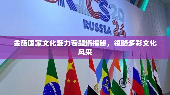 金磚國家文化魅力專題墻揭秘，領(lǐng)略多彩文化風(fēng)采