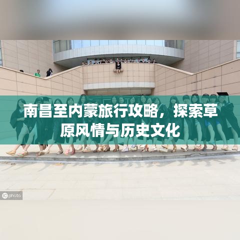 南昌至內(nèi)蒙旅行攻略，探索草原風(fēng)情與歷史文化