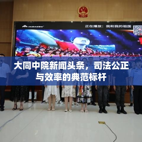 大同中院新聞頭條，司法公正與效率的典范標桿