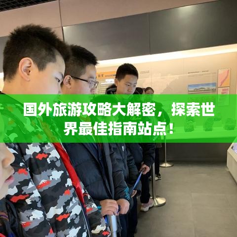 國(guó)外旅游攻略大解密，探索世界最佳指南站點(diǎn)！